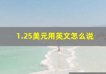 1.25美元用英文怎么说