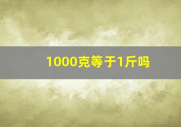 1000克等于1斤吗