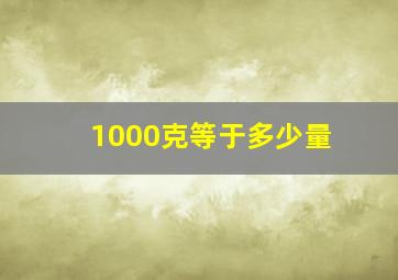 1000克等于多少量