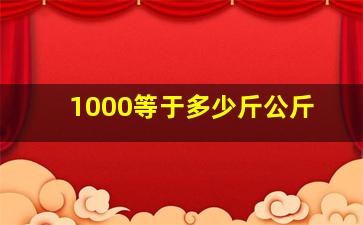 1000等于多少斤公斤