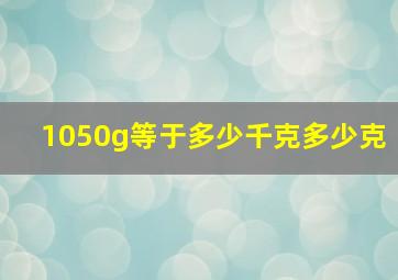 1050g等于多少千克多少克