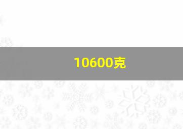 10600克