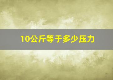 10公斤等于多少压力