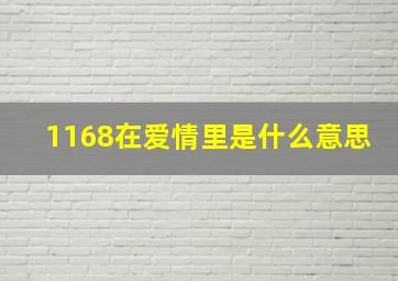 1168在爱情里是什么意思