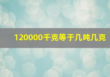 120000千克等于几吨几克