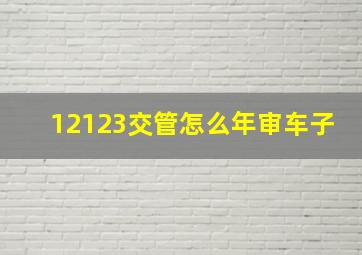 12123交管怎么年审车子