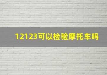 12123可以检验摩托车吗