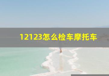 12123怎么检车摩托车