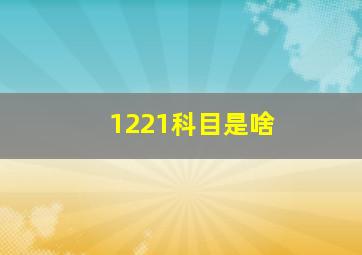 1221科目是啥