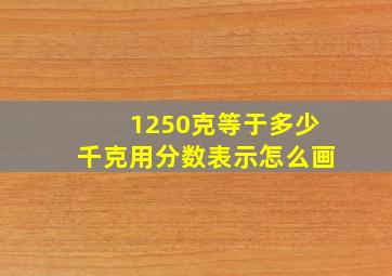 1250克等于多少千克用分数表示怎么画