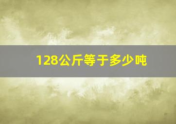 128公斤等于多少吨