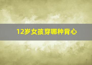 12岁女孩穿哪种背心