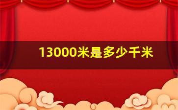 13000米是多少千米