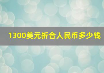 1300美元折合人民币多少钱