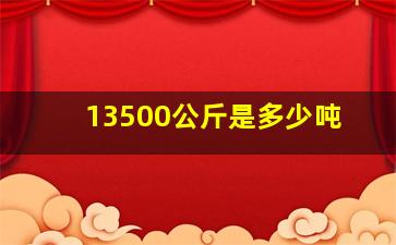 13500公斤是多少吨