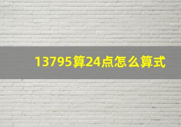 13795算24点怎么算式