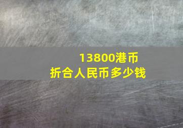 13800港币折合人民币多少钱