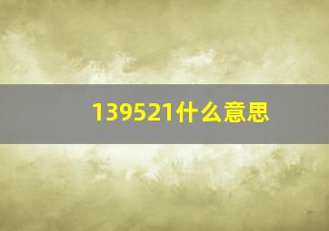 139521什么意思