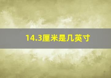 14.3厘米是几英寸