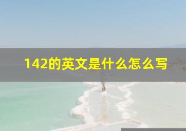 142的英文是什么怎么写