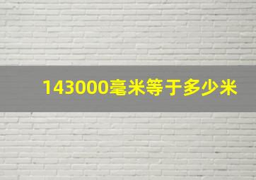 143000毫米等于多少米