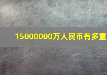 15000000万人民币有多重