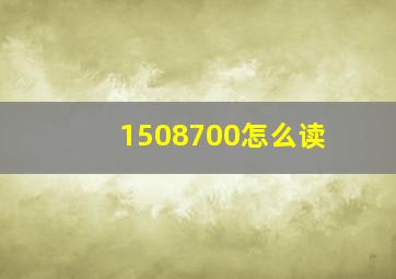 1508700怎么读