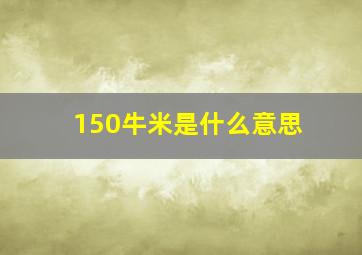 150牛米是什么意思