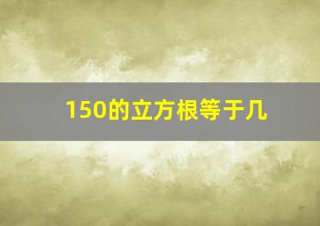 150的立方根等于几