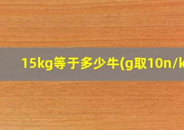 15kg等于多少牛(g取10n/kg)