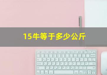 15牛等于多少公斤