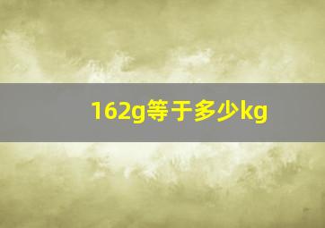 162g等于多少kg