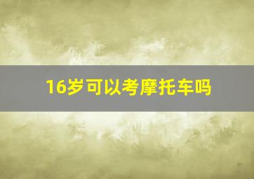 16岁可以考摩托车吗