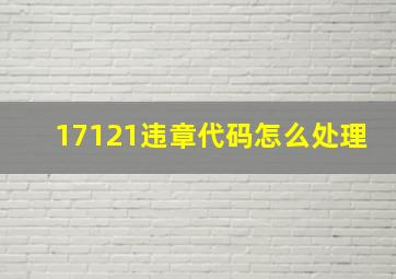 17121违章代码怎么处理