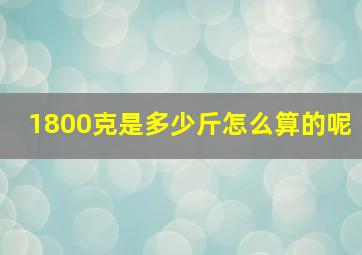 1800克是多少斤怎么算的呢