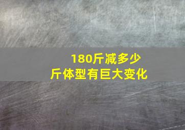 180斤减多少斤体型有巨大变化