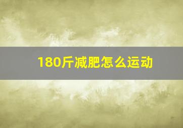 180斤减肥怎么运动