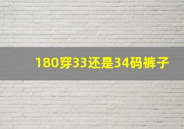 180穿33还是34码裤子