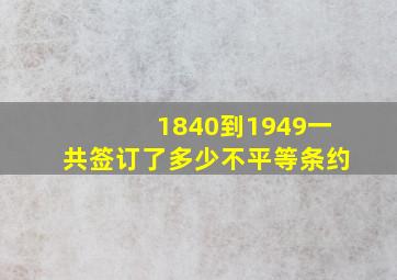 1840到1949一共签订了多少不平等条约