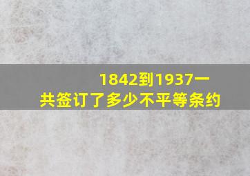 1842到1937一共签订了多少不平等条约