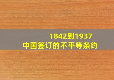 1842到1937中国签订的不平等条约