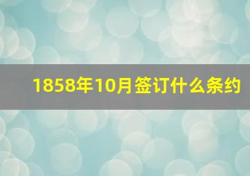 1858年10月签订什么条约