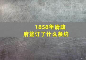 1858年清政府签订了什么条约