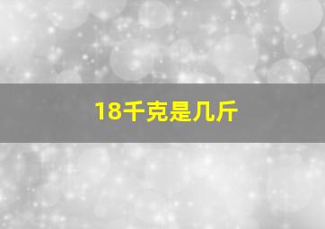 18千克是几斤