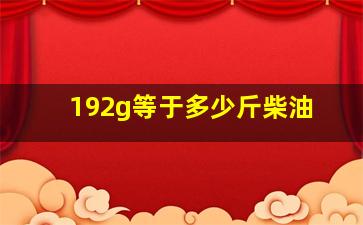 192g等于多少斤柴油