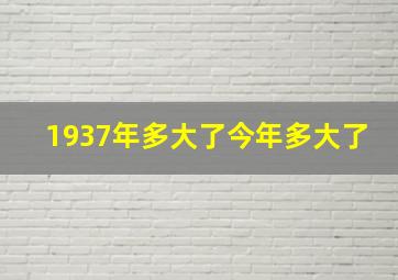 1937年多大了今年多大了