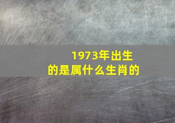 1973年出生的是属什么生肖的