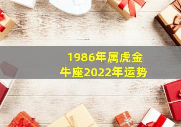 1986年属虎金牛座2022年运势