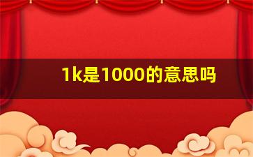 1k是1000的意思吗