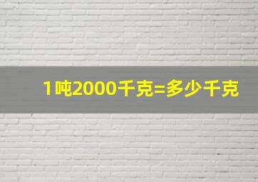 1吨2000千克=多少千克